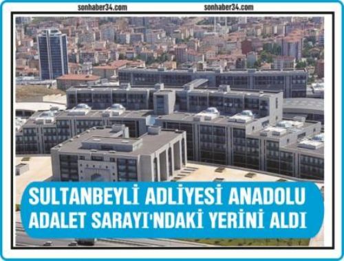 SULTANBEYLİ ADLİYESİ ANADOLU ADALET SARAYINDAKİ YERİNİ ALDI
