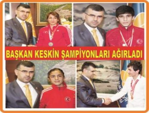 BAŞKAN KESKİN ŞAMPİYONLARI AĞIRLADI